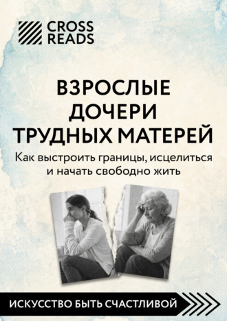 Коллектив авторов, Саммари книги «Взрослые дочери трудных матерей. Как выстроить границы, исцелиться и начать свободно жить»